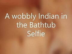 A wobbly Indian in the Bathtub Selfie