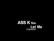 Let Me ASS K You A Question 