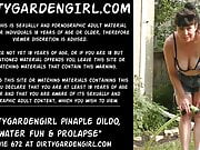 Dirtygardengirl, pineapple dildo, water fun & prolapse