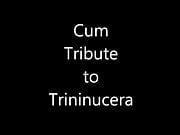 Cum Tribute to Trininucera 